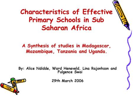 By: Alice Ndidde, Ward Heneveld, Lina Rajonhson and Fulgence Swai 29th March 2006 Characteristics of Effective Primary Schools in Sub Saharan Africa A.