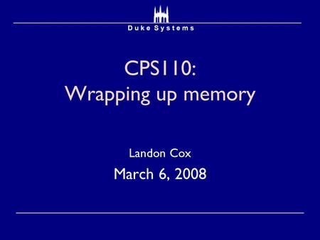 CPS110: Wrapping up memory Landon Cox March 6, 2008.