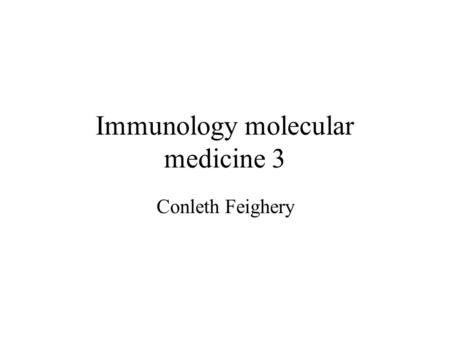 Immunology molecular medicine 3 Conleth Feighery.