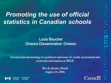 Promoting the use of official statistics in Canadian schools Second national meeting of producers and users of social, economical and territorial information.