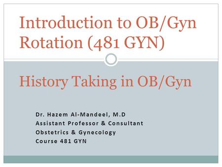 Introduction to OB/Gyn Rotation (481 GYN) History Taking in OB/Gyn