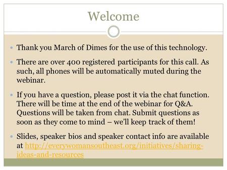 Welcome Thank you March of Dimes for the use of this technology. There are over 400 registered participants for this call. As such, all phones will be.