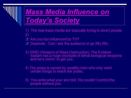 Mass Media Influence on Today’s Society 1) The real mass media are basically trying to divert people. 2)  Are you too influenced by TV?  Depends. Can.