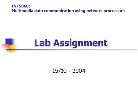 Lab Assignment 15/10 - 2004 INF5060: Multimedia data communication using network processors.