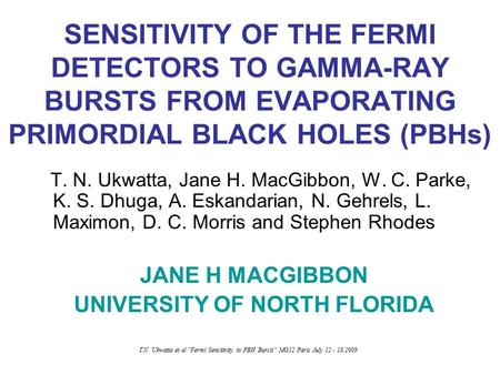 T.N. Ukwatta et al Fermi Sensitivity to PBH Bursts MG12 Paris July 12 - 18 2009 SENSITIVITY OF THE FERMI DETECTORS TO GAMMA-RAY BURSTS FROM EVAPORATING.