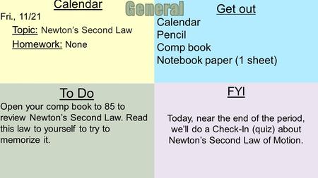 Calendar Fri., 11/21 Topic: Newton’s Second Law Homework: None To Do Open your comp book to 85 to review Newton’s Second Law. Read this law to yourself.