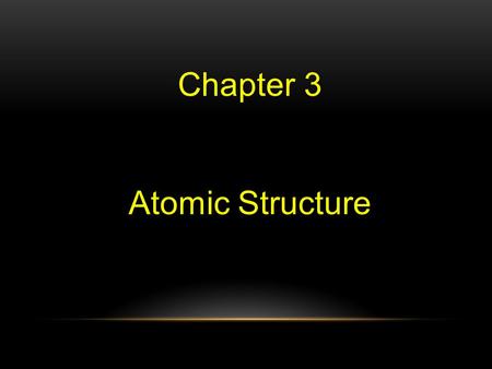 Chapter 3 Atomic Structure.