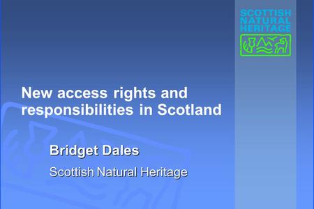 New access rights and responsibilities in Scotland Bridget Dales Scottish Natural Heritage.