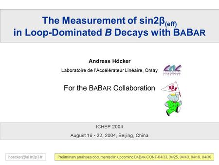 1 ICHEP’04, Beijing, Aug 16-22, 2004 A. Höcker – sin2  in Loop-Dominated Decays with B A B AR The Measurement of sin2β (eff) in Loop-Dominated B Decays.