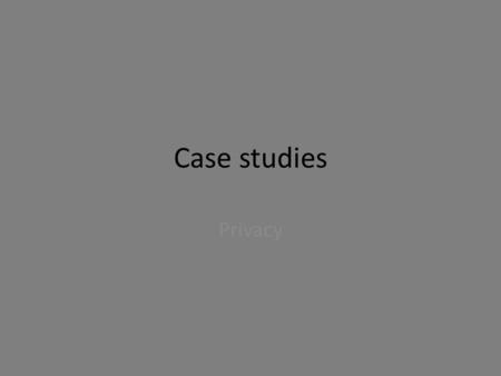 Case studies Privacy. Privacy: Is an EU law Article 8 of human right which says every individual has right to a private life. It came into force in the.