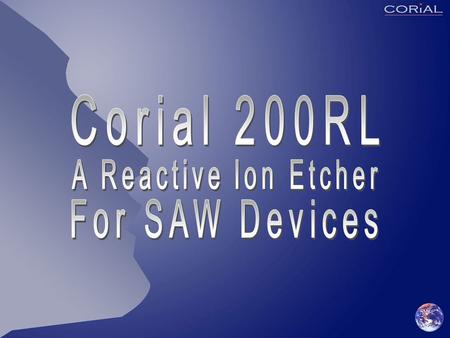 Corial 200RL COSMA Software with:  Edit menu for process recipe edition,  Adjust menu for process optimizing,  Maintenance menus for complete equipment.