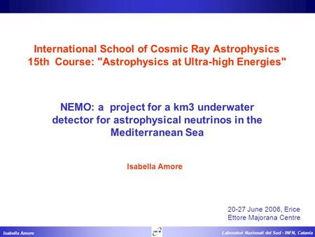 Isabella Amore Laboratori Nazionali del Sud - INFN, Catania International School of Cosmic Ray Astrophysics 15th Course: Astrophysics at Ultra-high Energies