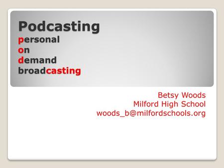 Podcasting personal on demand broadcasting Betsy Woods Milford High School