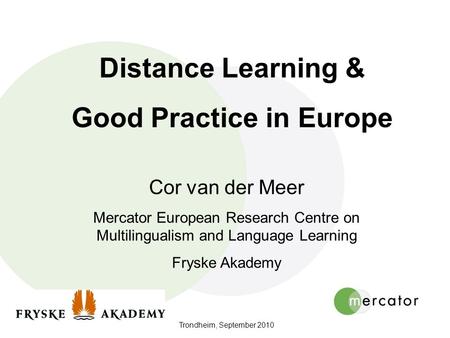 Trondheim, September 2010 Distance Learning & Good Practice in Europe Cor van der Meer Mercator European Research Centre on Multilingualism and Language.