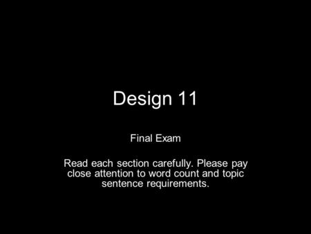 Design 11 Final Exam Read each section carefully. Please pay close attention to word count and topic sentence requirements.