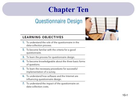 Chapter Ten 10-1. The Role of the Questionnaire Key Terms & Definitions A Questionnaire: Set of questions designed to generate the data necessary to accomplish.