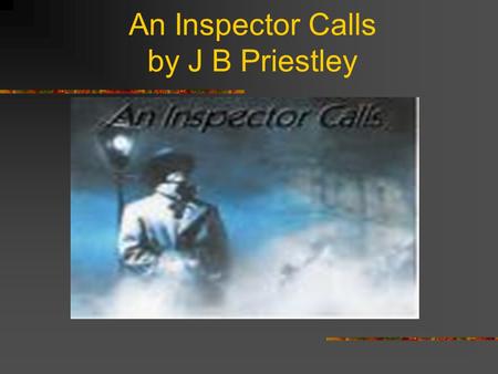 An Inspector Calls by J B Priestley Social and Historical Context In your coursework essay you will be required to refer to the background to this play.