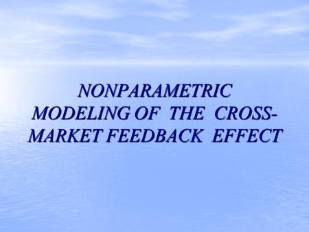 NONPARAMETRIC MODELING OF THE CROSS- MARKET FEEDBACK EFFECT.