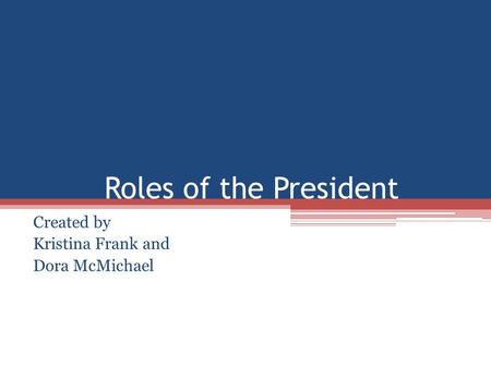 Roles of the President Created by Kristina Frank and Dora McMichael.