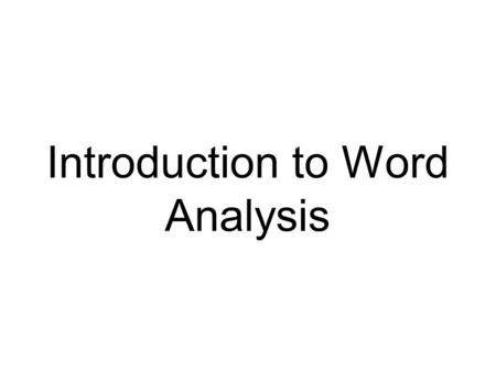 Introduction to Word Analysis. What is Word Analysis? Word analysis is a process of learning more about word meanings by studying their origins and parts.