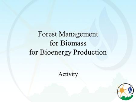 Forest Management for Biomass for Bioenergy Production Activity.