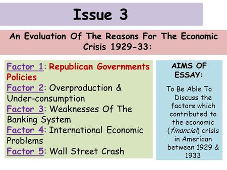 Issue 3 An Evaluation Of The Reasons For The Economic Crisis 1929-33: Factor 1: Republican Governments Policies Factor 2: Overproduction & Under-consumption.