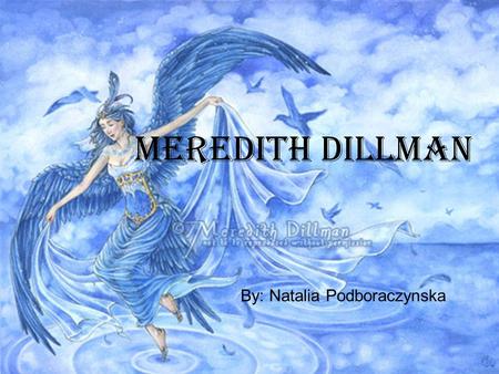 Meredith Dillman By: Natalia Podboraczynska. About the Artist Meredith Dillman is an artist and illustrator living in Minnesota. Most of her paintings.