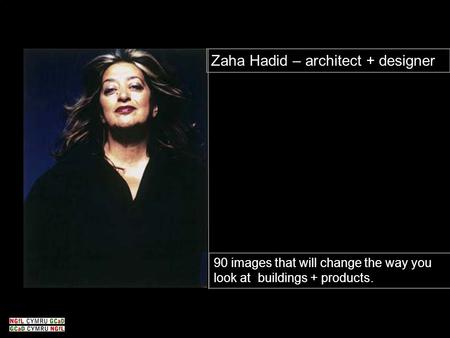 Zaha Hadid – architect + designer 90 images that will change the way you look at buildings + products.