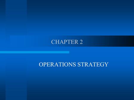 CHAPTER 2 OPERATIONS STRATEGY. Corporate strategy : goals core competencies environment responses new products/services global strategies Functional-area.