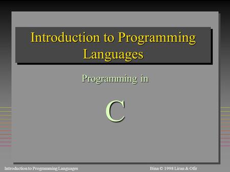 Introduction to Programming Languages S1.3.1Bina © 1998 Liran & Ofir Introduction to Programming Languages Programming in C.