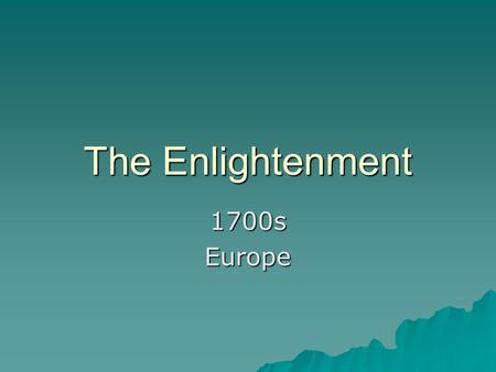 The Enlightenment 1700sEurope. Many changes in Europe  Less stable governments  Revolutions  Exploration  Colonization.