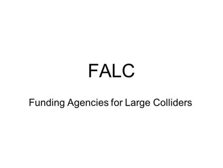 FALC Funding Agencies for Large Colliders. We will soon enter the era of The Fermi energy scale The origin of mass – the Higgs paradigma The ratio between.