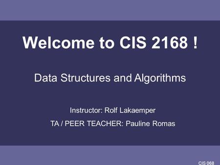 Welcome to CIS 2168 ! Data Structures and Algorithms