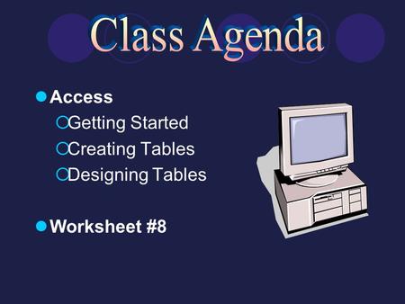 Access  Getting Started  Creating Tables  Designing Tables Worksheet #8.