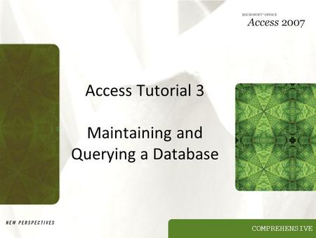 COMPREHENSIVE Access Tutorial 3 Maintaining and Querying a Database.