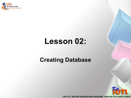 Lesson 02: Creating Database. Save database file Create table by using wizard Differentiate field, record and table Define primary key Insert data in.