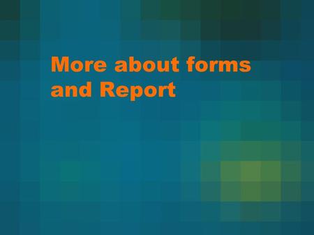 More about forms and Report. Lesson plan More about forms Simple reports Demonstration of project 1 (part 3)