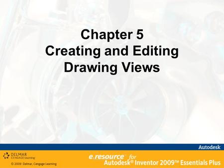 Chapter 5 Creating and Editing Drawing Views. After completing this chapter, you will be able to perform the following: –Understand drawing options –Create.