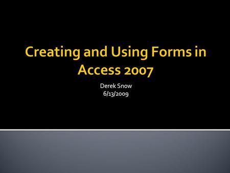 Derek Snow 6/13/2009.  What is Form?  Creating Forms  Form Views  Calculated Controls.