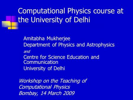 Computational Physics course at the University of Delhi Amitabha Mukherjee Department of Physics and Astrophysics and Centre for Science Education and.