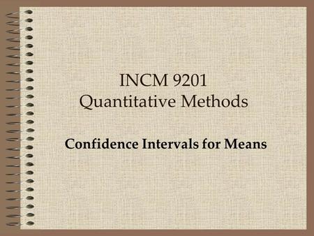 INCM 9201 Quantitative Methods Confidence Intervals for Means.