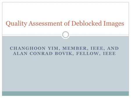 CHANGHOON YIM, MEMBER, IEEE, AND ALAN CONRAD BOVIK, FELLOW, IEEE Quality Assessment of Deblocked Images.