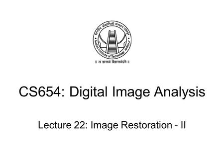 CS654: Digital Image Analysis Lecture 22: Image Restoration - II.