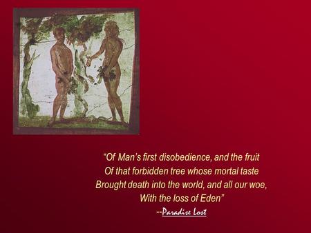 “ Of Man’s first disobedience, and the fruit Of that forbidden tree whose mortal taste Brought death into the world, and all our woe, With the loss of.