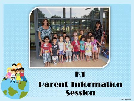 K1 Parent Information Session. Who We Are Your name Where you are from And something to share with the group…