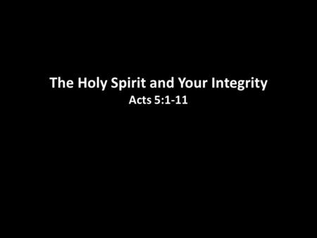 The Holy Spirit and Your Integrity Acts 5:1-11. 1. How much of your life is divided or involves pretending? 2. How much of your life is wearing other.