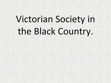 Victorian Society in the Black Country..