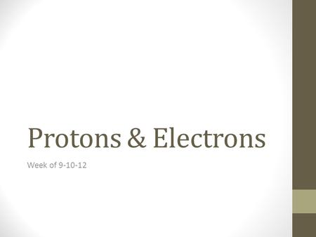 Protons & Electrons Week of 9-10-12. Modeling Electrons Clouds Objective Today: Use models and diagrams to learn how to fill the area of the atom called.