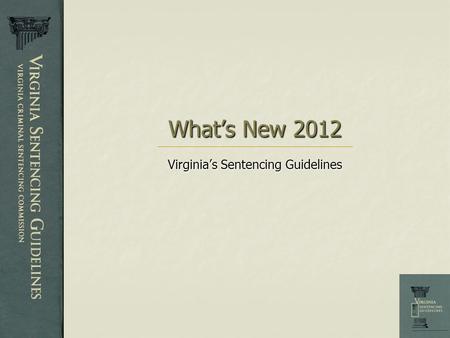 What’s New 2012 Virginia’s Sentencing Guidelines.