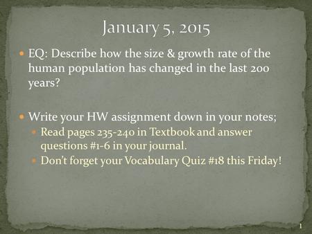 EQ: Describe how the size & growth rate of the human population has changed in the last 200 years? Write your HW assignment down in your notes; Read pages.